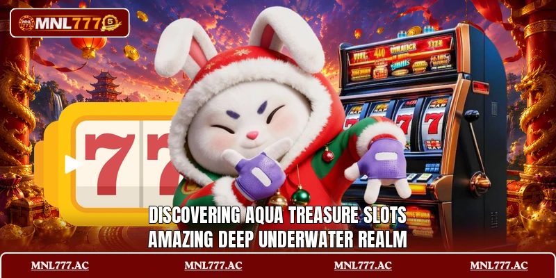 Discovering Aqua Treasure Slots amazing deep underwater realm