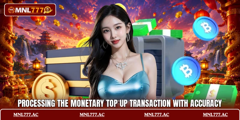 Processing the monetary top up transaction with accuracy