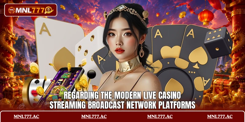 Regarding the modern live casino streaming broadcast network platforms