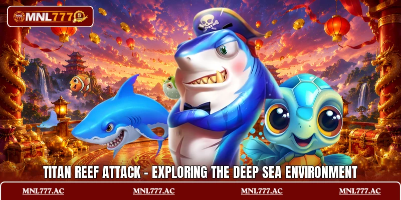 Titan Reef Attack - Exploring The Deep Sea Environment